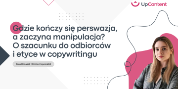 Gdzie kończy się perswazja, a zaczyna manipulacja? O szacunku do odbiorców i etyce w copywritingu