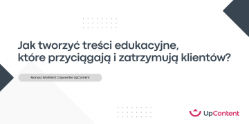 Jak tworzyć treści edukacyjne, które przyciągają i zatrzymują klientów?